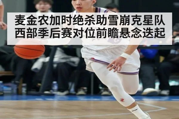 麦金农加时绝杀助雪崩克星队 西部季后赛对位前瞻悬念迭起
