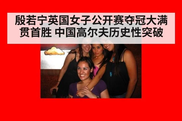 殷若宁英国女子公开赛夺冠大满贯首胜 中国高尔夫历史性突破